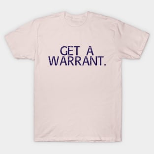 Get a warrant. T-Shirt